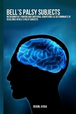 Metacognitive thinking and emotional competence as determinants of resilience in Bell's palsy subjects - Begum Aysha