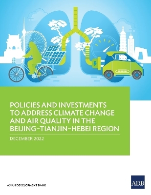 Policies and Investments to Address Climate Change and Air Quality in the Beijing–Tianjin–Hebei Region -  Asian Development Bank