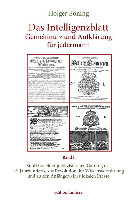 Das Intelligenzblatt: Gemeinnutz und Aufklärung für jedermann. Studie zu einer publizistischen Gattung des 18. Jahr­hunderts, zur Revolution der Wissens­ver­mitt­lung und zu den Anfängen einer lokalen Presse. - Holger Böning