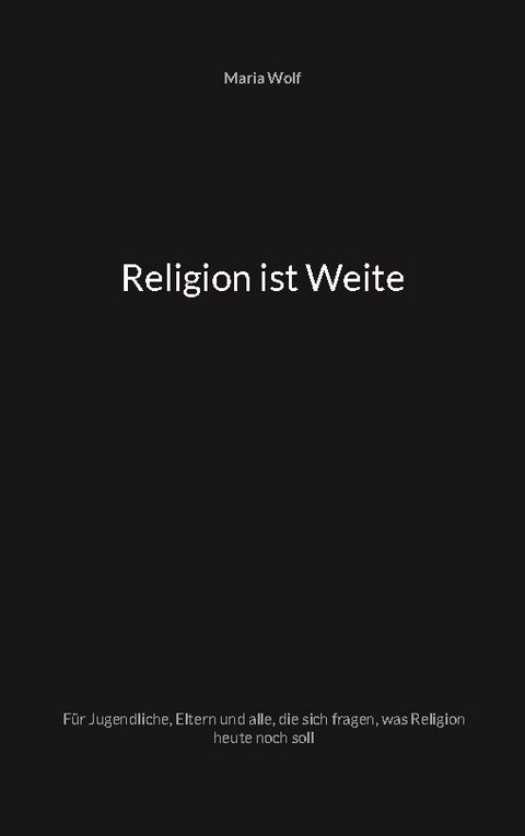 Religion ist Weite - Maria Wolf