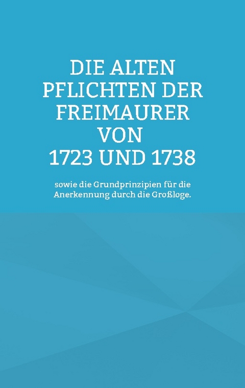 Die Alten Pflichten der Freimaurer von 1723 und 1738 - 
