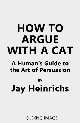 How to Argue with a Cat -  Jay Heinrichs