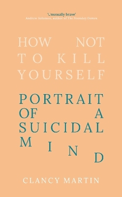 How Not to Kill Yourself - Clancy Martin