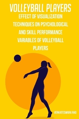 Effect of visualization techniques on psychological and skill performance variables of volleyball players - Venkateswara Rao