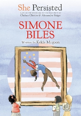 She Persisted: Simone Biles - Kekla Magoon, Chelsea Clinton