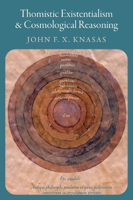 Thomistic Existentialism and Cosmological Reasoning - John F.X. Knasas