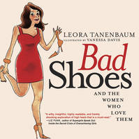 Bad Shoes & The Women Who Love Them -  Leora Tanenbaum