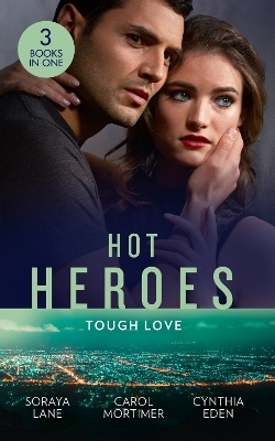 Hot Heroes: Tough Love - Soraya Lane, Carole Mortimer, Cynthia Eden