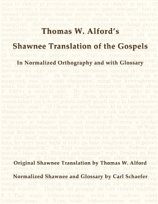 Thomas W. Alford's Shawnee Translation of the Gospels in Normalized Orthography and with Glossary - 