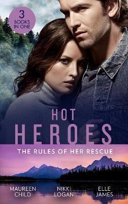 Hot Heroes: The Rules Of Her Rescue - Maureen Child, Nikki Logan, Elle James