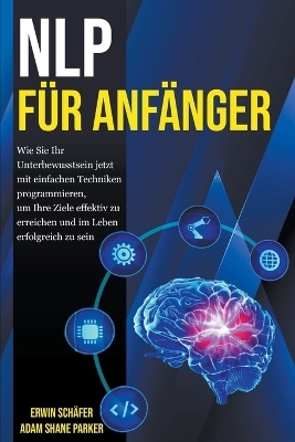 NLP für Anfänger - Adam Shane Parker, Erwin Schäfer