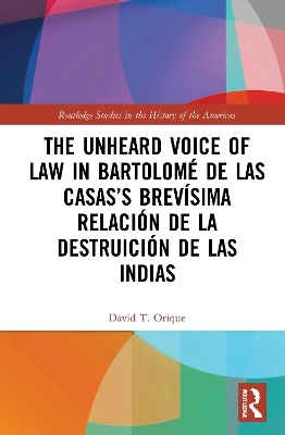 The Unheard Voice of Law in Bartolomé de Las Casas’s Brevísima Relación de la Destruición de las Indias - David T. Orique