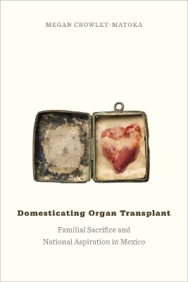 Domesticating Organ Transplant - Megan Crowley-Matoka