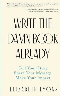 Write the Damn Book Already - Elizabeth Lyons