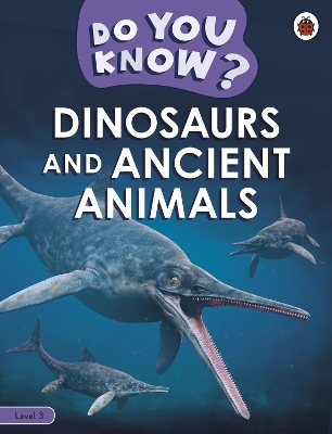 Do You Know? Level 3 - Dinosaurs and Ancient Animals -  Ladybird