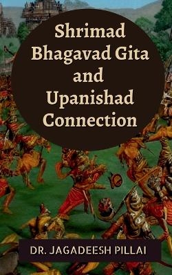 Shrimad Bhagavad Gita and Upanishad Connection - Jagadeesh Pillai