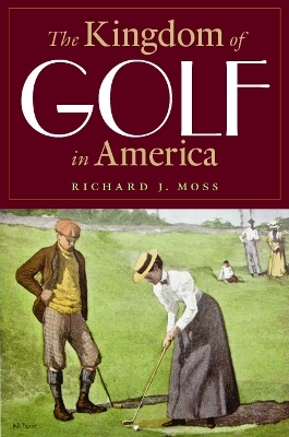 The Kingdom of Golf in America - Richard J. Moss