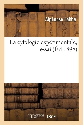 La Cytologie Expérimentale, Essai - Alphonse Labbé