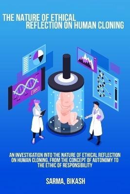An investigation into the nature of ethical reflection on human cloning, from the concept of autonomy to the ethic of responsibility - Sarma Bikash