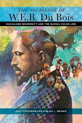 The Sociology of W. E. B. Du Bois - José Itzigsohn, Karida L. Brown