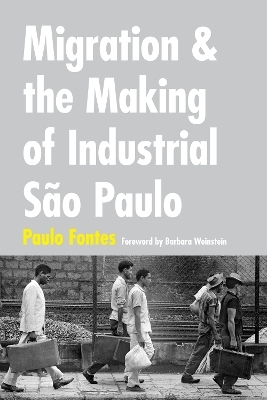 Migration and the Making of Industrial São Paulo - Paulo Fontes