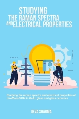 Studying the Raman spectra and electrical properties of LizoMazoPiOM in GaAl glass and glass ceramics - Deva Sharma