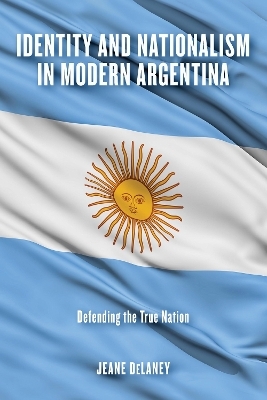 Identity and Nationalism in Modern Argentina - Jeane DeLaney