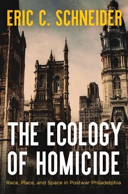 The Ecology of Homicide - Eric C. Schneider