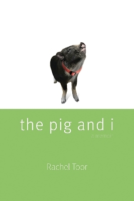 The Pig and I - Rachel Toor