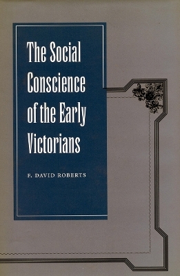 The Social Conscience of the Early Victorians - F. David Roberts