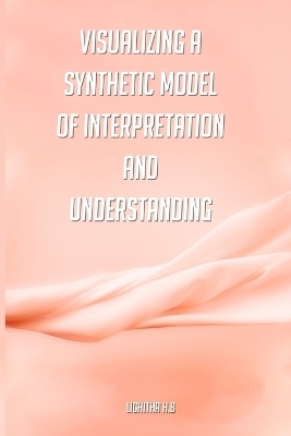 Visualizing a synthetic model of interpretation and understanding - Lighitha H B