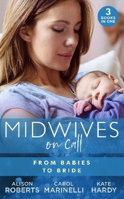 Midwives On Call: From Babies To Bride - Alison Roberts, Carol Marinelli, Kate Hardy