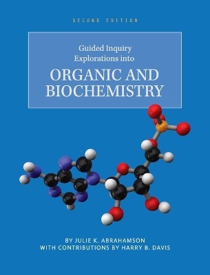 Guided Inquiry Explorations into Organic and Biochemistry - Julie K Abrahamson, Harry B Davis