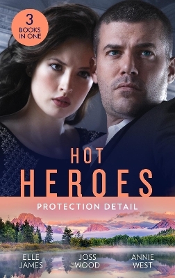 Hot Heroes: Protection Detail - Elle James, Joss Wood, Annie West