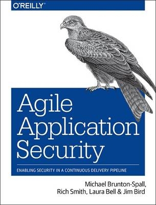 Agile Application Security -  Laura Bell,  Jim Bird,  Michael Brunton-Spall,  Rich Smith