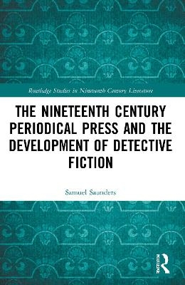 The Nineteenth Century Periodical Press and the Development of Detective Fiction - Samuel Saunders