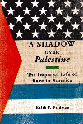 A Shadow over Palestine - Keith P. Feldman