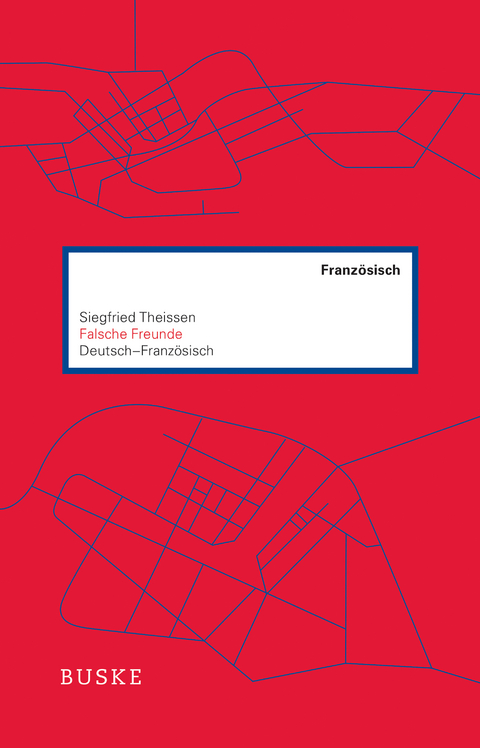 Falsche Freunde. Deutsch–Französisch - Siegfried Theissen