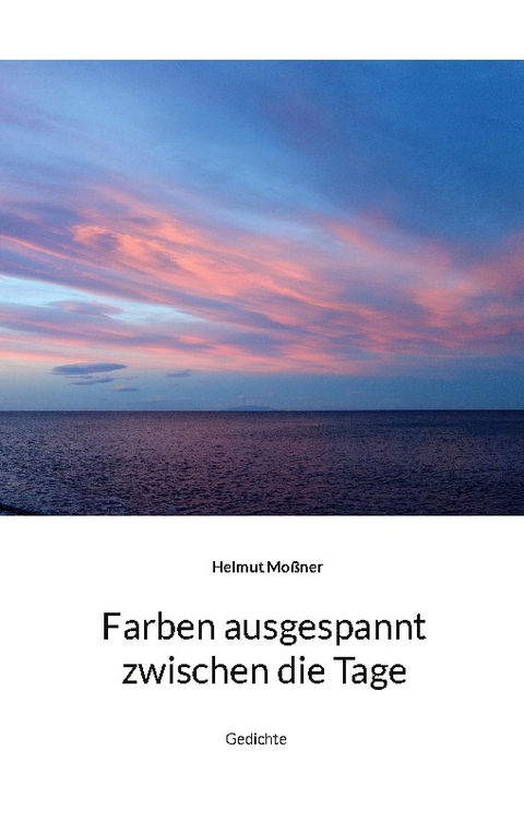 Farben ausgespannt zwischen die Tage - Helmut Moßner