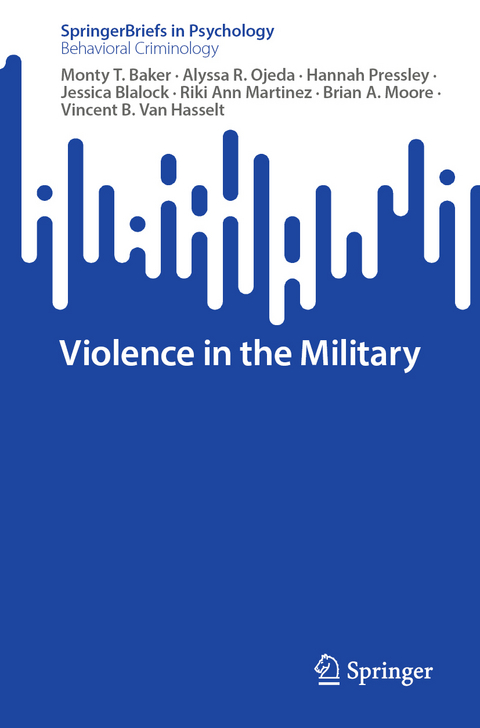 Violence in the Military - Monty T. Baker, Alyssa R. Ojeda, Hannah Pressley, Jessica Blalock, Riki Ann Martinez, Brian A. Moore, Vincent B. Van Hasselt
