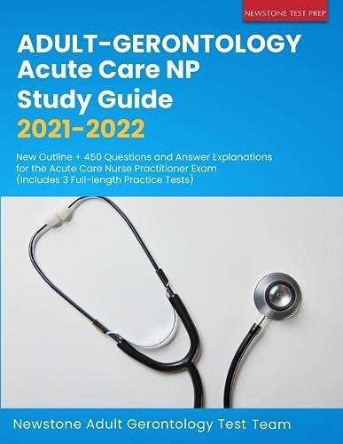 Adult-Gerontology Acute Care NP Study Guide 2021-2022 - Newstone Adult Gerontology Test Team