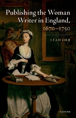 Publishing the Woman Writer in England, 1670-1750 - Dr Leah Orr