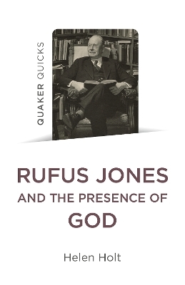 Quaker Quicks: Rufus Jones and the Presence of God - Helen Holt