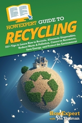 HowExpert Guide to Recycling -  HowExpert, Jen Thilman