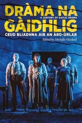 Dràma na Gàidhlig: Ceud Bliadhna air an Àrd-ùrlar - 