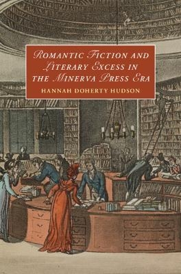 Romantic Fiction and Literary Excess in the Minerva Press Era - Hannah Doherty Hudson