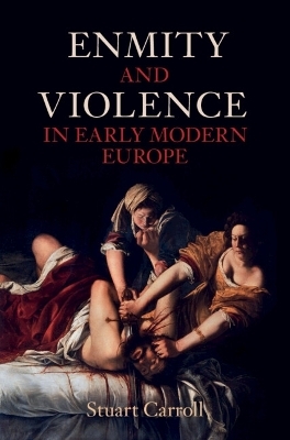 Enmity and Violence in Early Modern Europe - Stuart Carroll