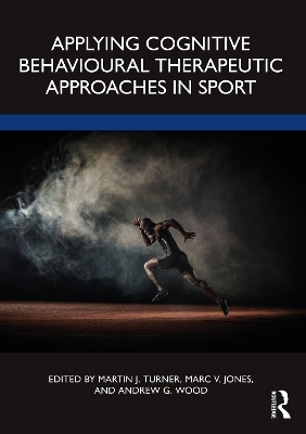 Applying Cognitive Behavioural Therapeutic Approaches in Sport - 