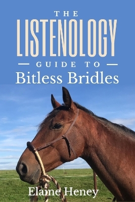 The Listenology Guide to Bitless Bridles for Horses - Elaine Heney