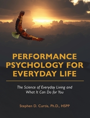 Performance Psychology for Everyday Life - Stephen D. Curtis